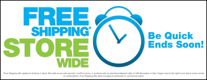 Free Shipping* Store Wide. Be Quick, Ends Soon. *Free Shipping offer applies to all items in stock. Not valid on pre-sale specials, LivePrice items, or products with an advertised dispatch date of 14th November or later. Kogan reserve the right to not ship to some remote or rural locations. Free Shipping offer does not apply to wholesale or commercial orders.
