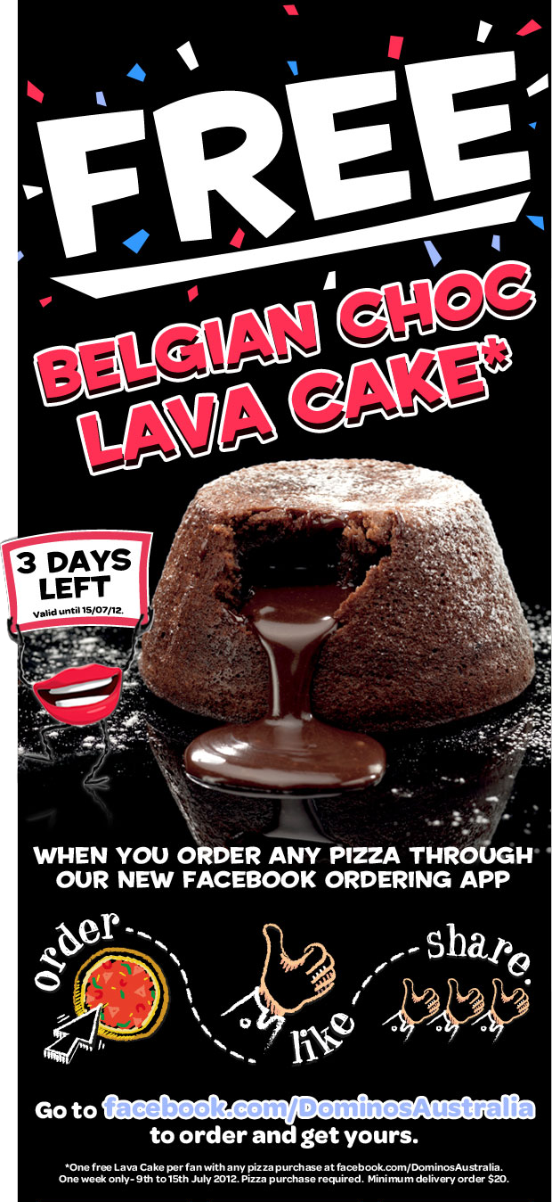 Free Belgian Choc Lava Cake when you order any pizza through our new Facebook ordering app.