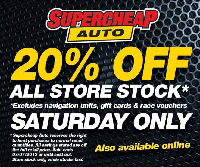 Supercheap Auto - 20% off all store stock* (*excludes navigation units, gift cars & race vouchers) - Saturday only - *Supercheap Auto reserves the right to limit purchases to normal retail quantities. All savings stated are off the full retail price. Sale ends 07/07/2012 or until sold out. Store stock only, while stocks last. Also available online.